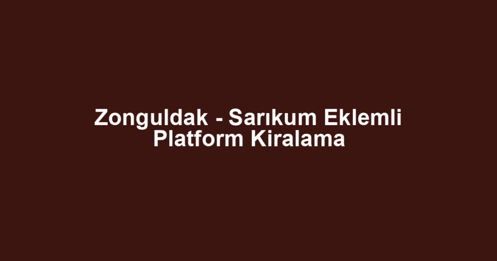 Zonguldak - Sarıkum Eklemli Platform Kiralama