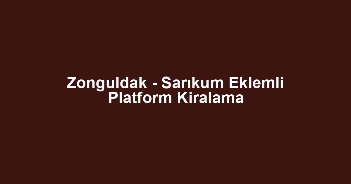 Zonguldak - Sarıkum Eklemli Platform Kiralama