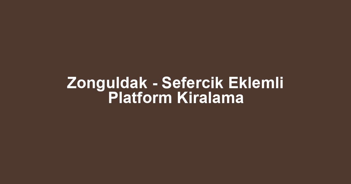 Zonguldak - Sefercik Eklemli Platform Kiralama