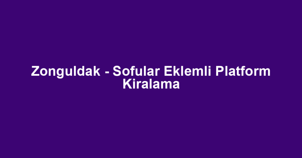 Zonguldak - Sofular Eklemli Platform Kiralama