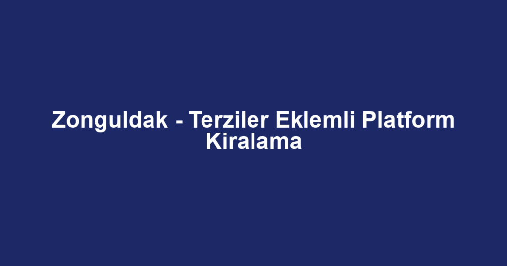 Zonguldak - Terziler Eklemli Platform Kiralama