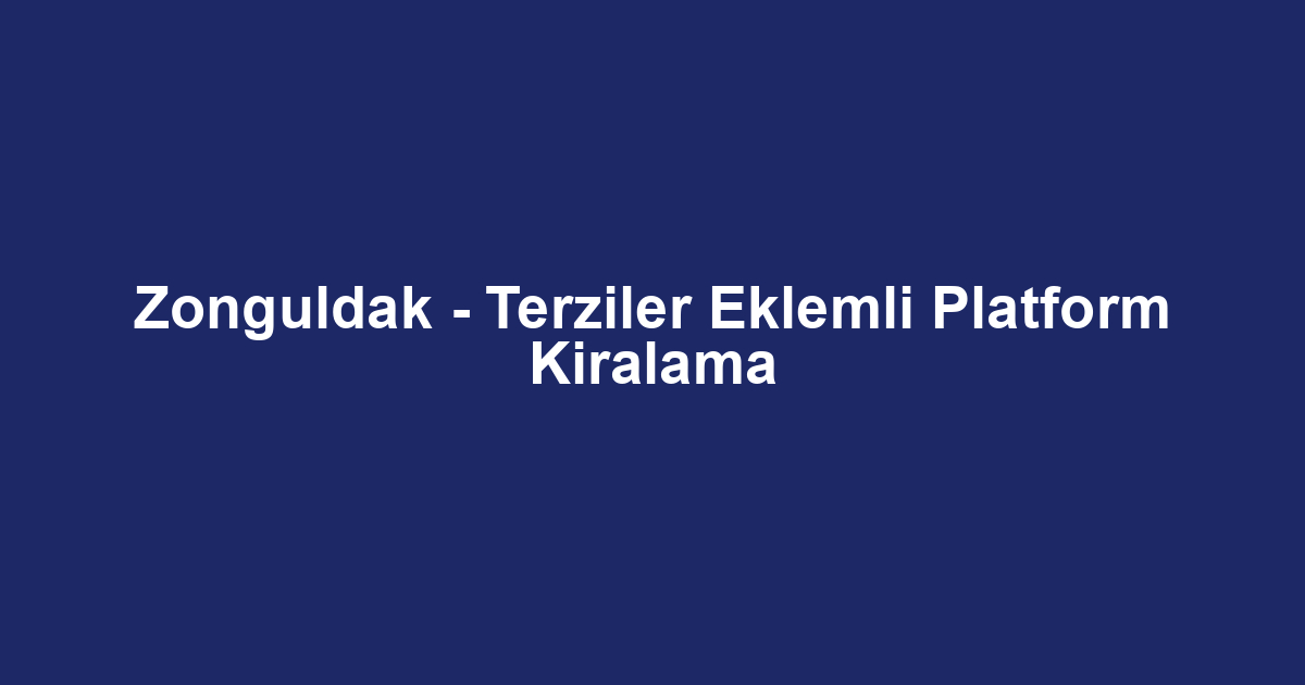 Zonguldak - Terziler Eklemli Platform Kiralama