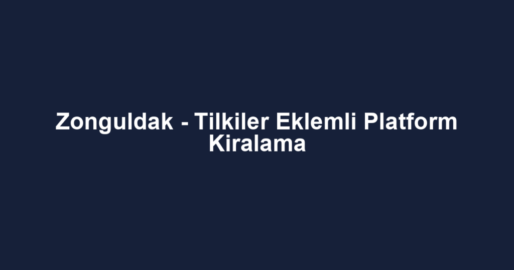 Zonguldak - Tilkiler Eklemli Platform Kiralama