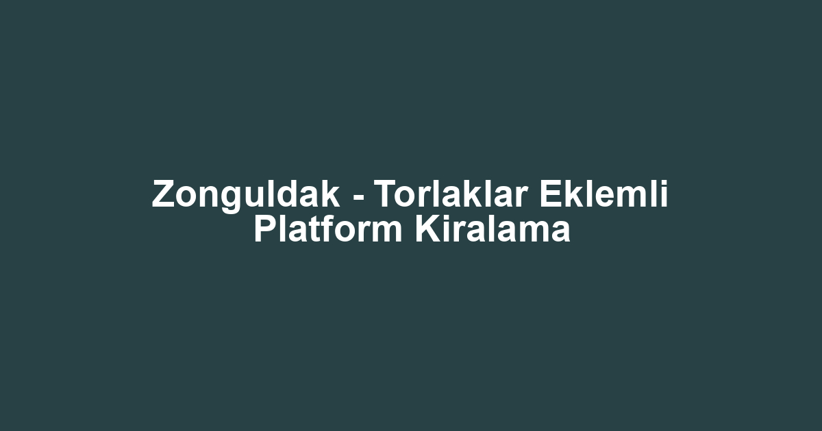 Zonguldak - Torlaklar Eklemli Platform Kiralama