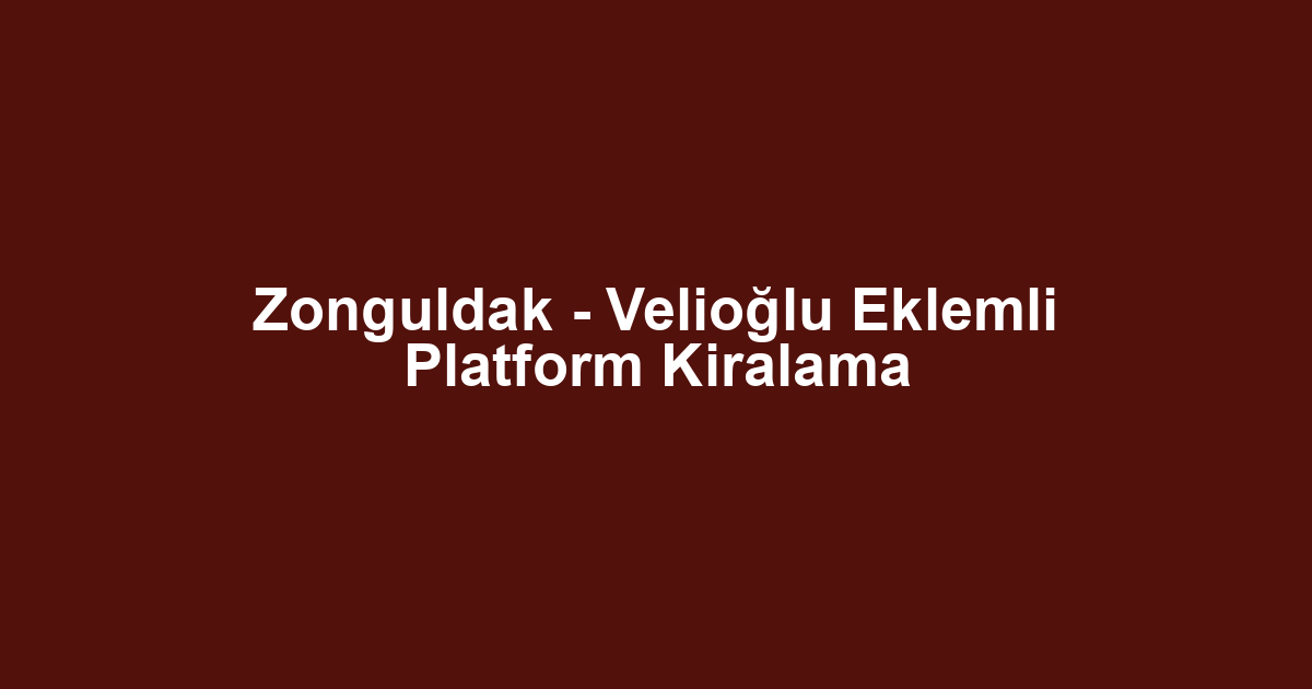 Zonguldak - Velioğlu Eklemli Platform Kiralama