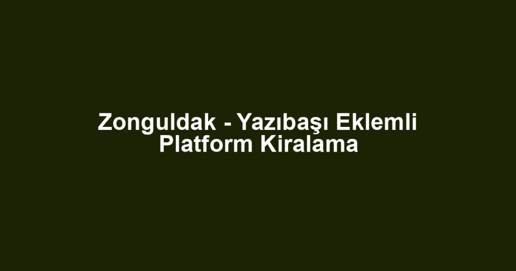 Zonguldak - Yazıbaşı Eklemli Platform Kiralama