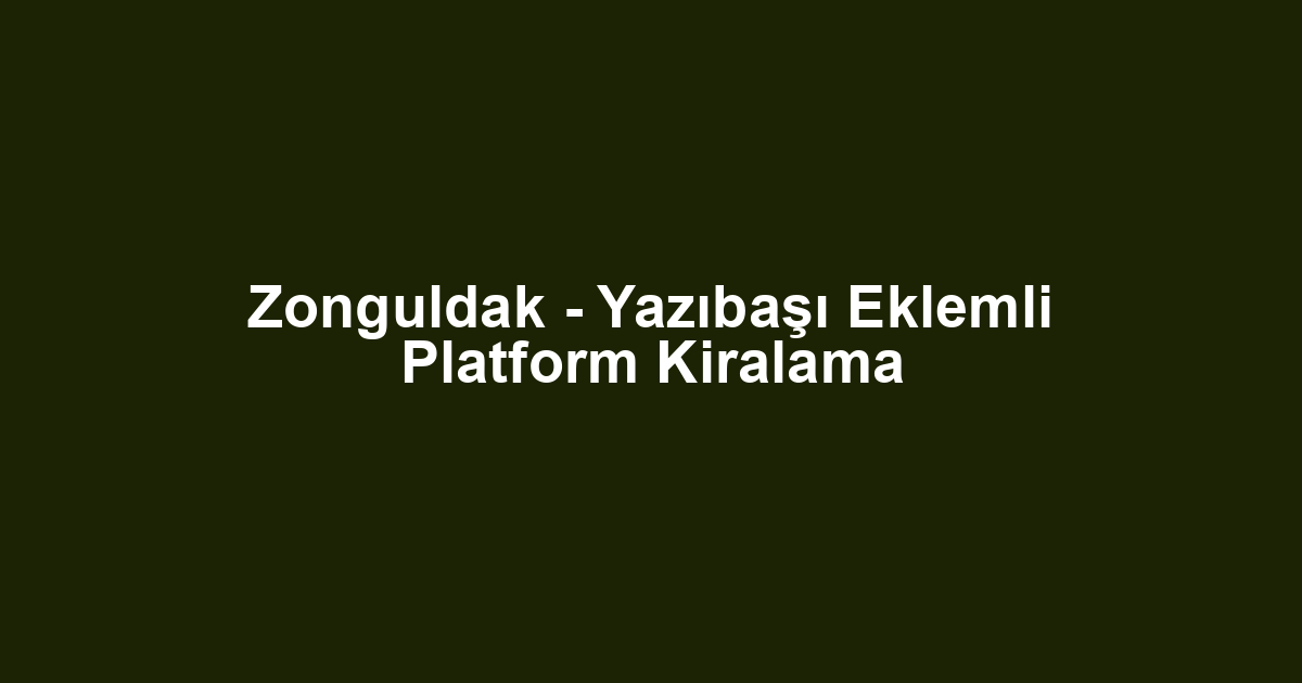 Zonguldak - Yazıbaşı Eklemli Platform Kiralama