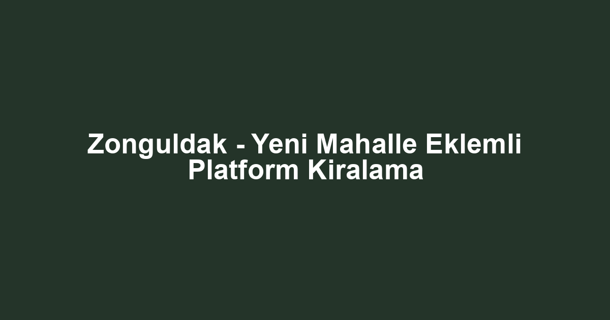 Zonguldak - Yeni Mahalle Eklemli Platform Kiralama