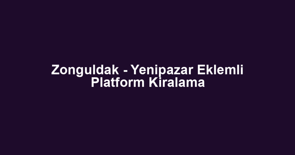 Zonguldak - Yenipazar Eklemli Platform Kiralama
