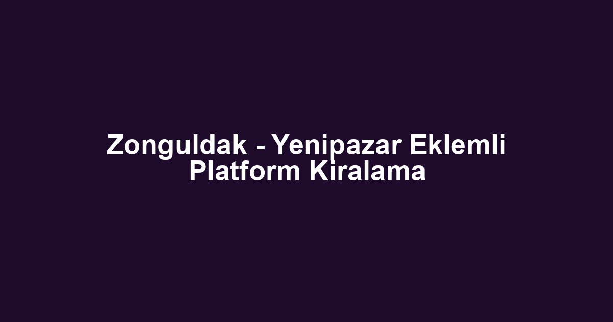 Zonguldak - Yenipazar Eklemli Platform Kiralama