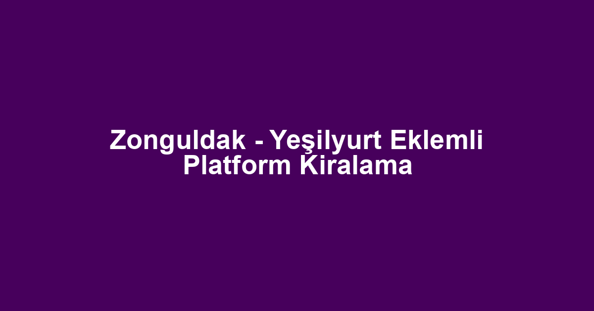 Zonguldak - Yeşilyurt Eklemli Platform Kiralama