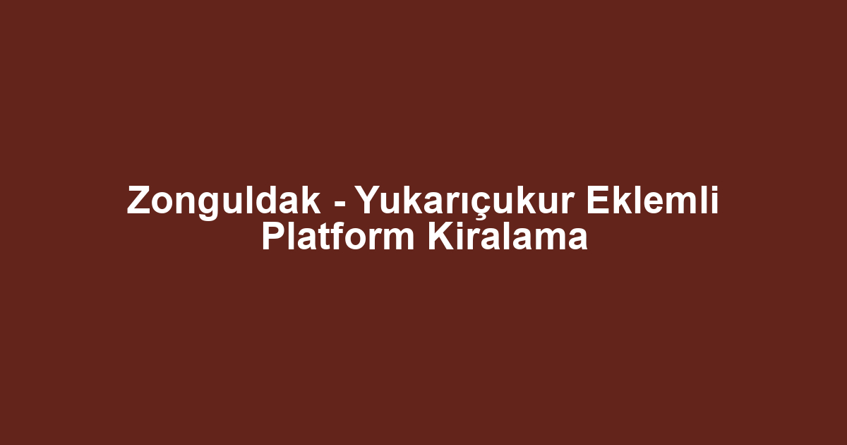 Zonguldak - Yukarıçukur Eklemli Platform Kiralama