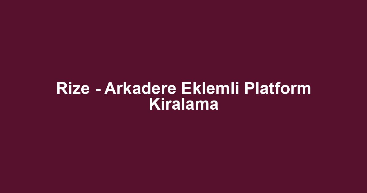 Rize - Arkadere Eklemli Platform Kiralama