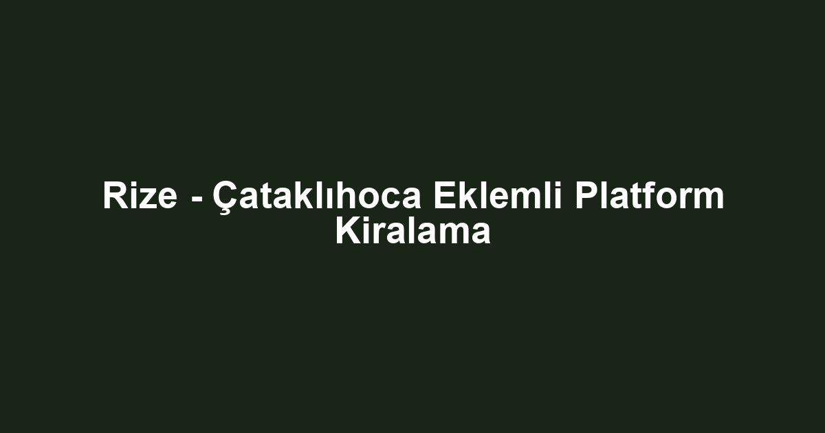 Rize - Çataklıhoca Eklemli Platform Kiralama