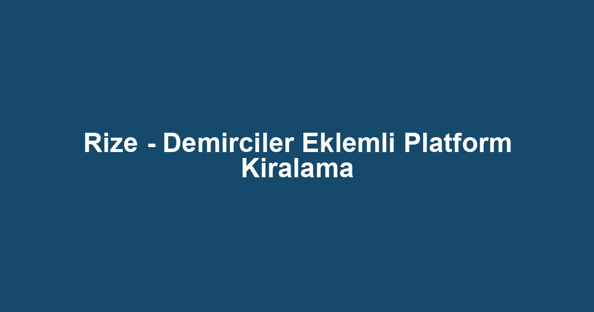 Rize - Demirciler Eklemli Platform Kiralama