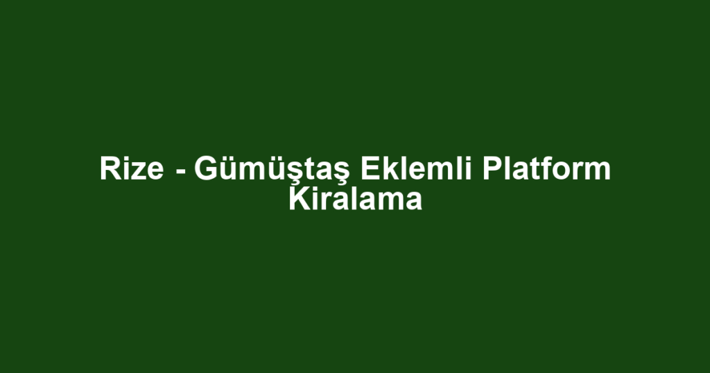 Rize - Gümüştaş Eklemli Platform Kiralama