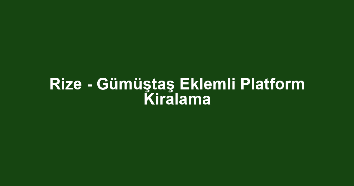 Rize - Gümüştaş Eklemli Platform Kiralama