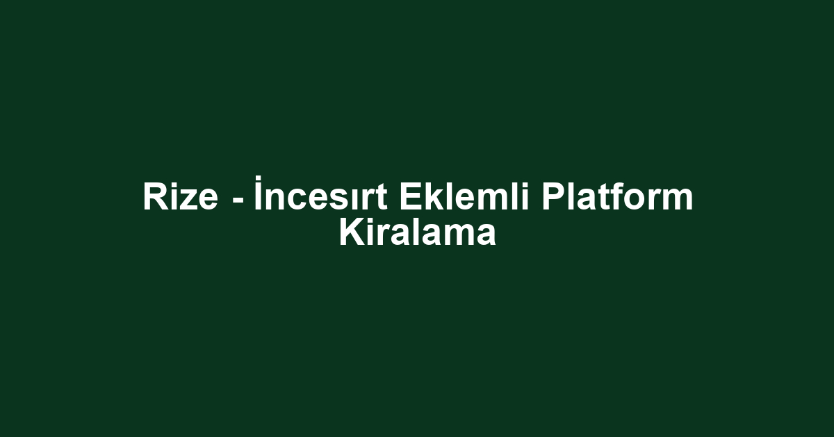 Rize - İncesırt Eklemli Platform Kiralama