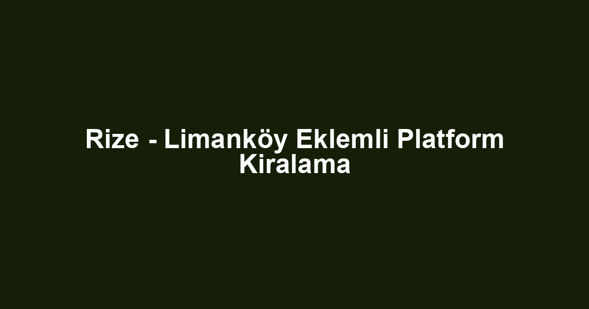 Rize - Limanköy Eklemli Platform Kiralama