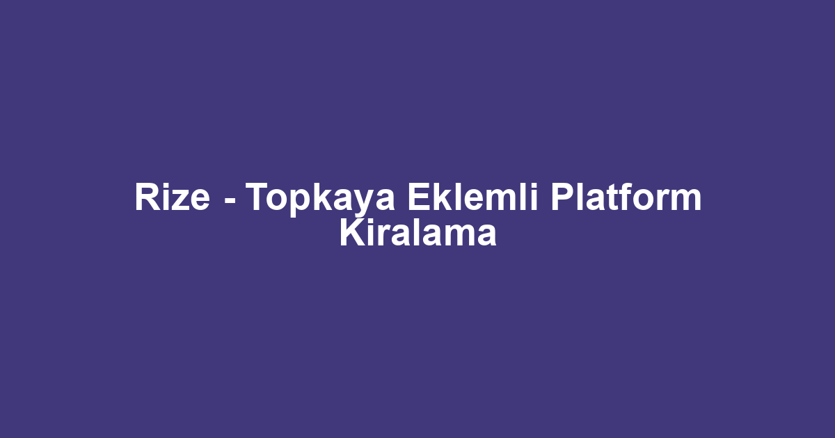 Rize - Topkaya Eklemli Platform Kiralama