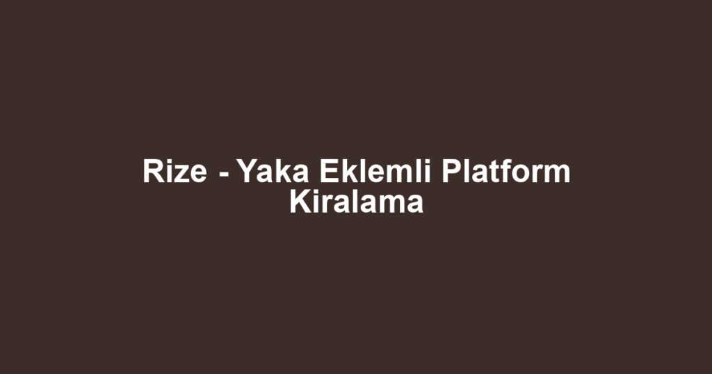 Rize - Yaka Eklemli Platform Kiralama