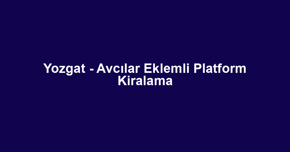 Yozgat - Avcılar Eklemli Platform Kiralama