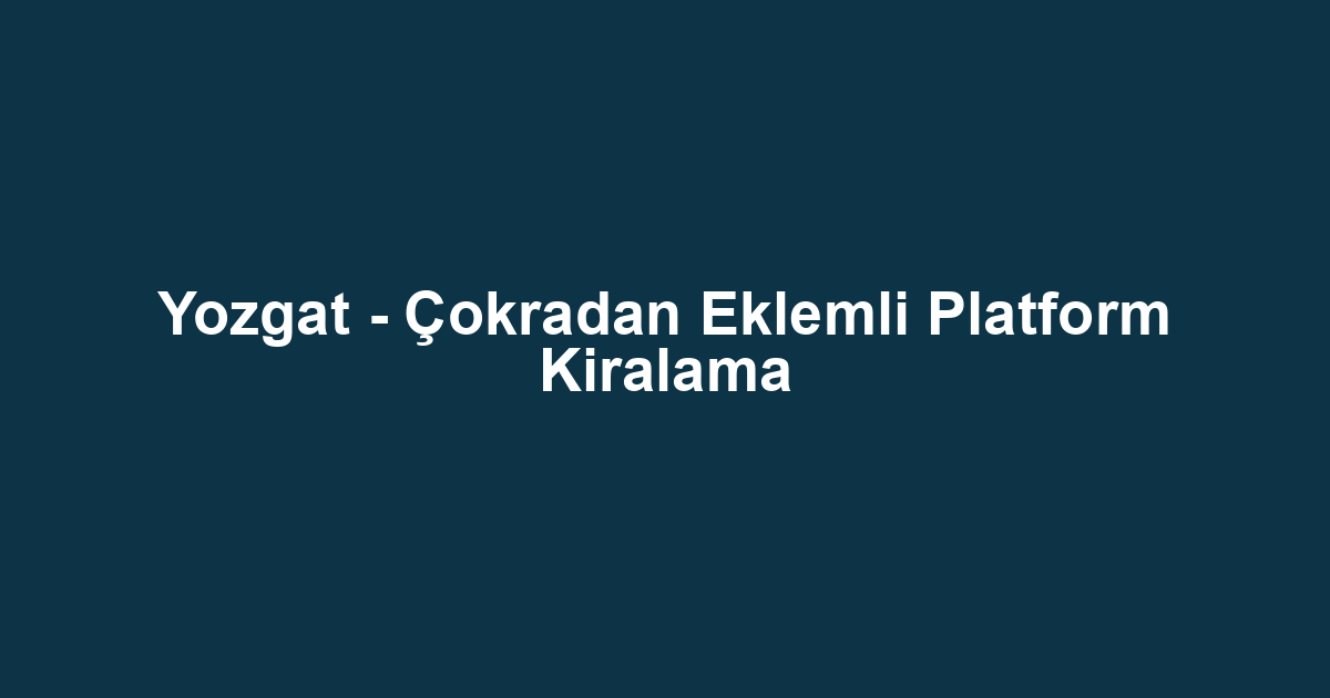 Yozgat - Çokradan Eklemli Platform Kiralama