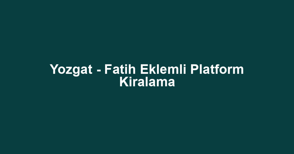 Yozgat - Fatih Eklemli Platform Kiralama