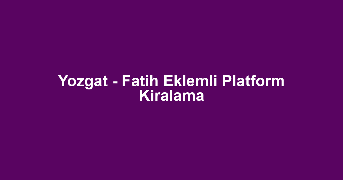 Yozgat - Fatih Eklemli Platform Kiralama