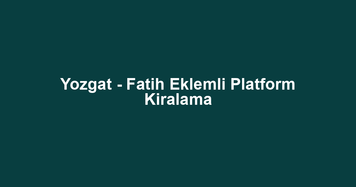 Yozgat - Fatih Eklemli Platform Kiralama