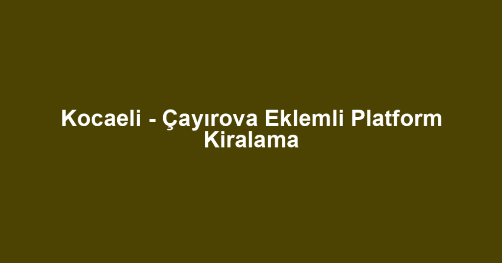 Kocaeli - Çayırova Eklemli Platform Kiralama