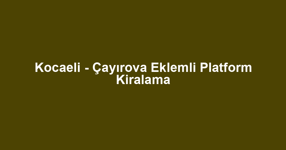 Kocaeli - Çayırova Eklemli Platform Kiralama