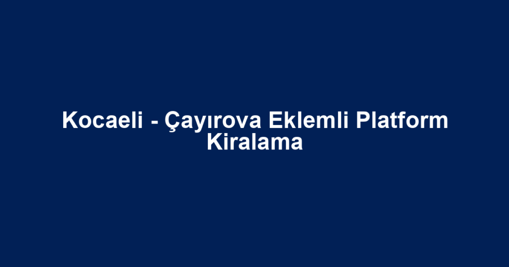 Kocaeli - Çayırova Eklemli Platform Kiralama
