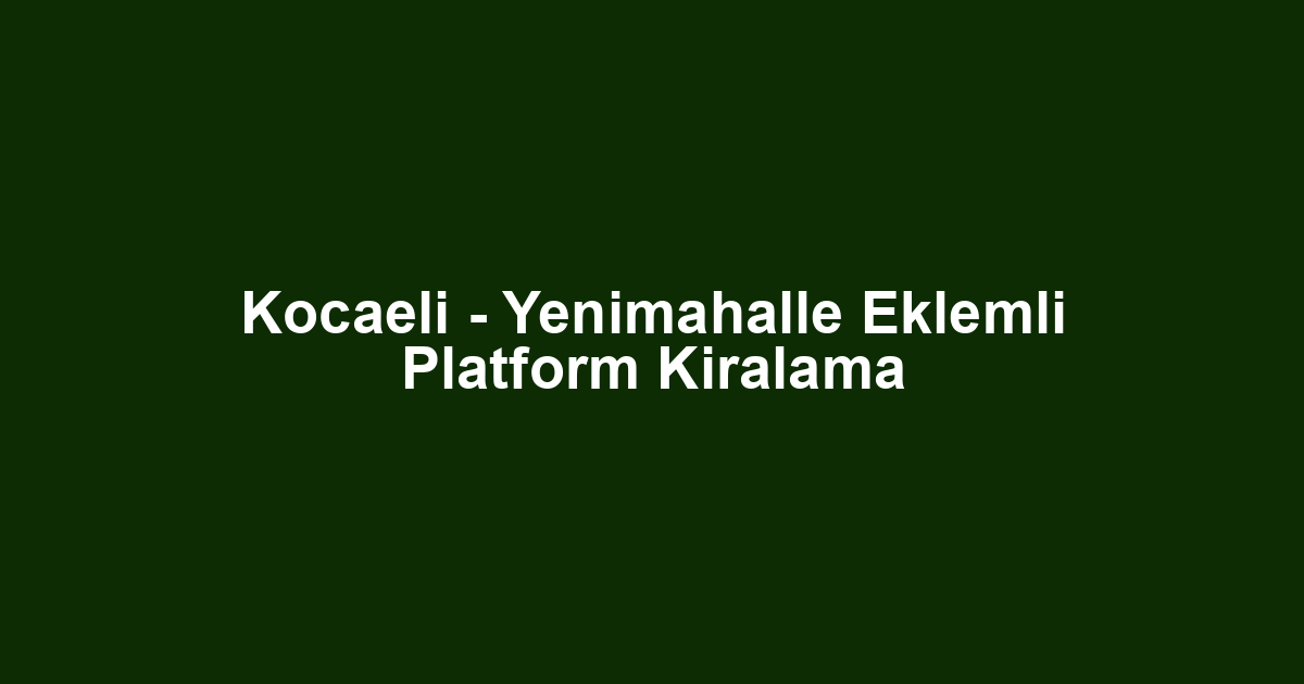 Kocaeli - Yenimahalle Eklemli Platform Kiralama