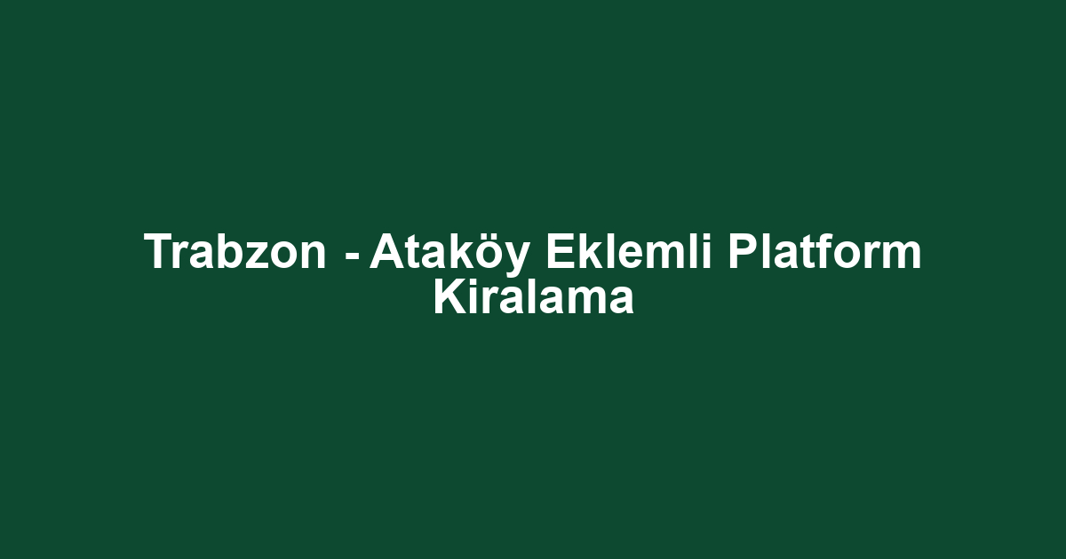 Trabzon - Ataköy Eklemli Platform Kiralama