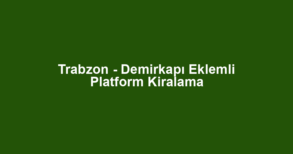 Trabzon - Demirkapı Eklemli Platform Kiralama