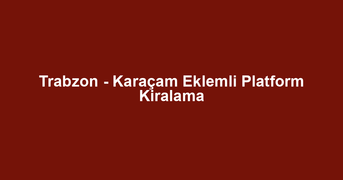 Trabzon - Karaçam Eklemli Platform Kiralama
