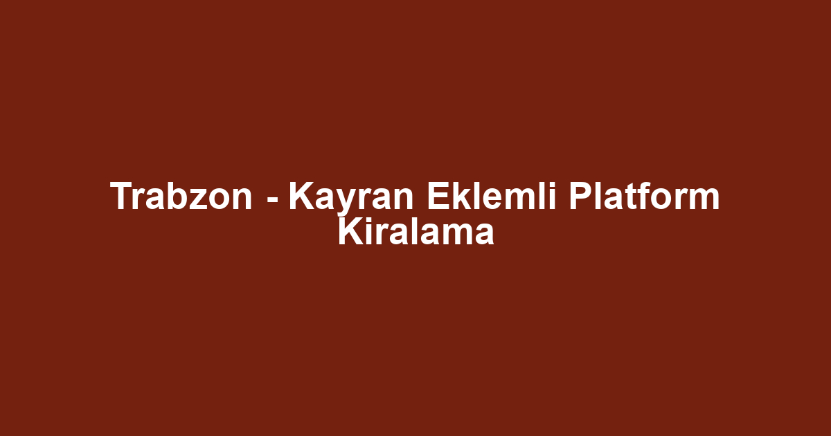Trabzon - Kayran Eklemli Platform Kiralama