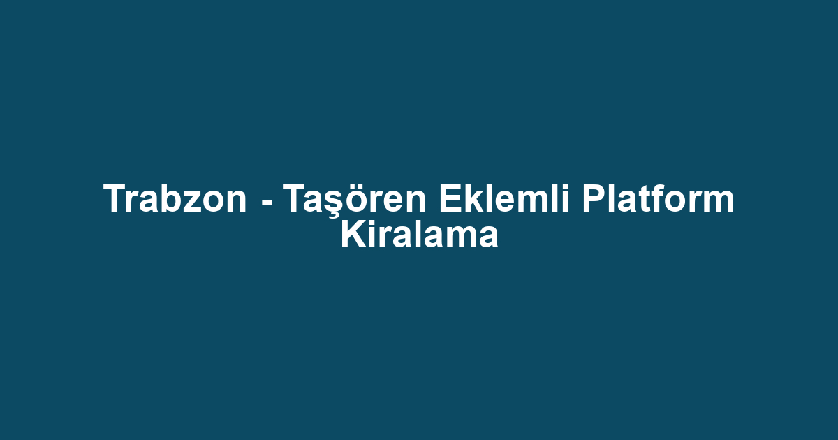 Trabzon - Taşören Eklemli Platform Kiralama