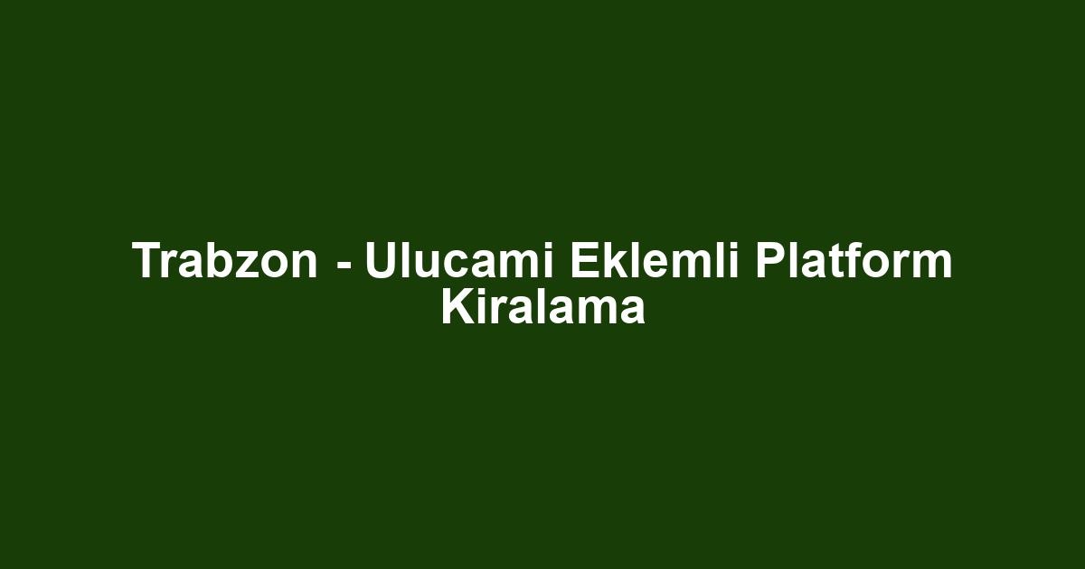 Trabzon - Ulucami Eklemli Platform Kiralama