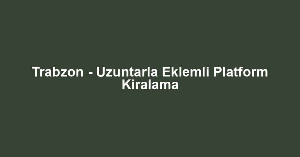 Trabzon - Uzuntarla Eklemli Platform Kiralama