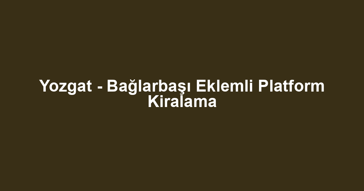 Yozgat - Bağlarbaşı Eklemli Platform Kiralama