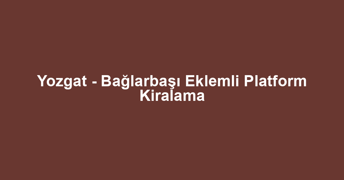 Yozgat - Bağlarbaşı Eklemli Platform Kiralama
