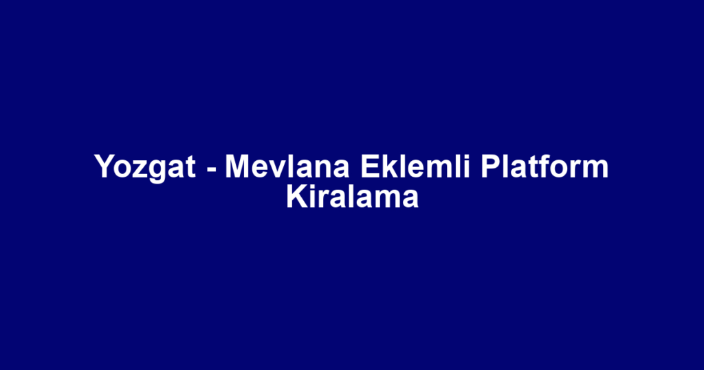 Yozgat - Mevlana Eklemli Platform Kiralama