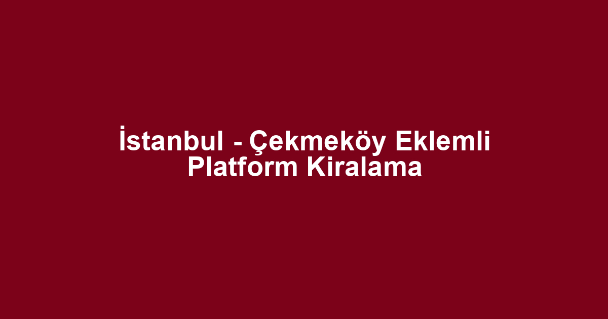 İstanbul - Çekmeköy Eklemli Platform Kiralama