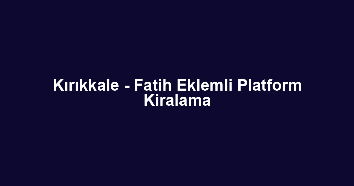 Kırıkkale - Fatih Eklemli Platform Kiralama