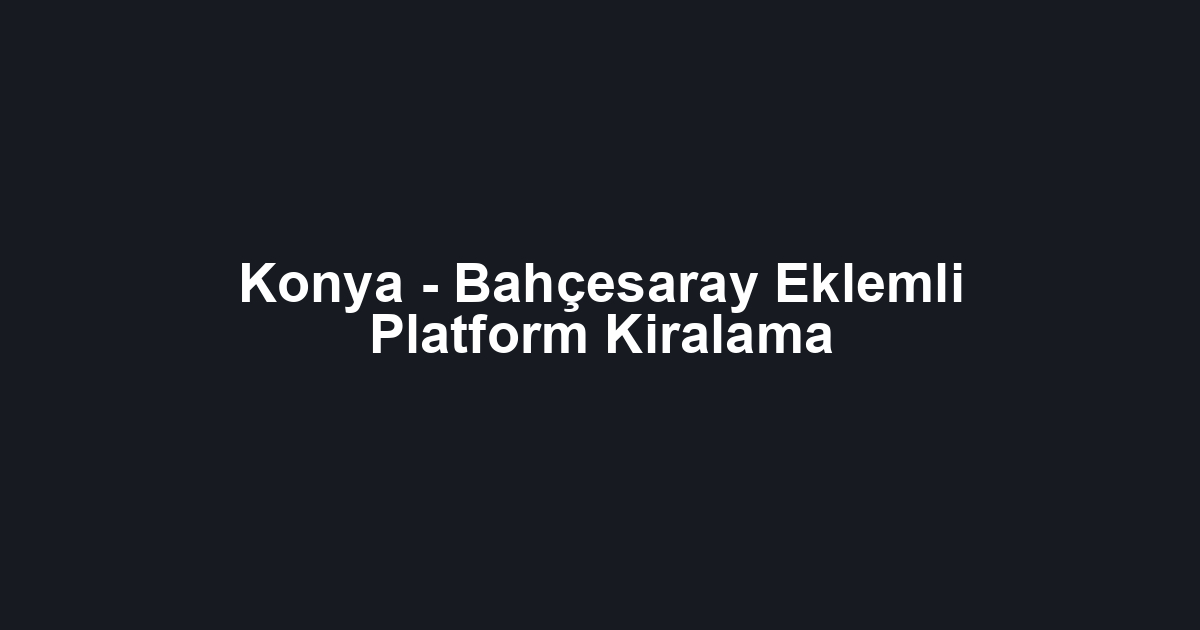 Konya - Bahçesaray Eklemli Platform Kiralama