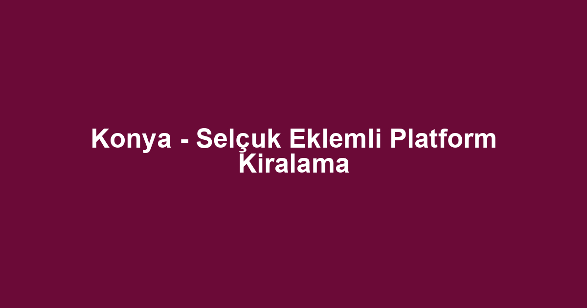 Konya - Selçuk Eklemli Platform Kiralama