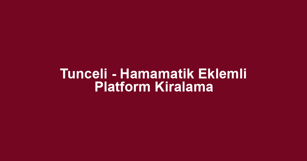 Tunceli - Hamamatik Eklemli Platform Kiralama