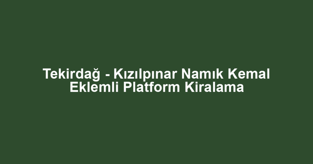 Tekirdağ - Kızılpınar Namık Kemal Eklemli Platform Kiralama
